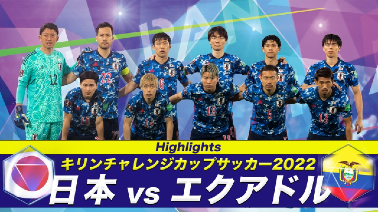 キリンチャレンジカップ22 日本vsエクアドル スポーツ 見逃し無料配信はtver 人気の動画見放題